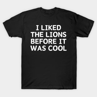 I Liked The Lions Before It Was Cool T-Shirt